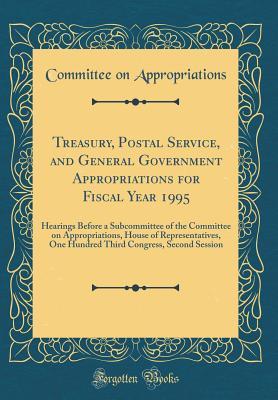 Download Treasury, Postal Service, and General Government Appropriations for Fiscal Year 1995: Hearings Before a Subcommittee of the Committee on Appropriations, House of Representatives, One Hundred Third Congress, Second Session (Classic Reprint) - Committee on Appropriations | PDF