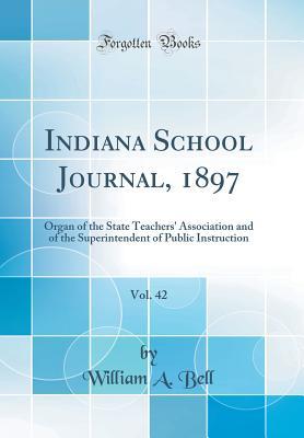 Full Download Indiana School Journal, 1897, Vol. 42: Organ of the State Teachers' Association and of the Superintendent of Public Instruction (Classic Reprint) - William A Bell file in PDF