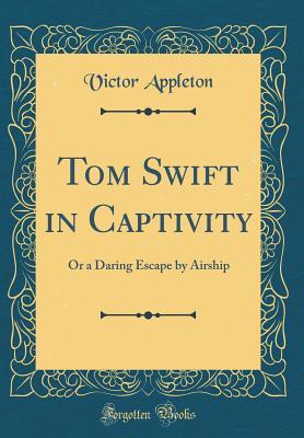 Download Tom Swift in Captivity: Or a Daring Escape by Airship - Victor Appleton | PDF