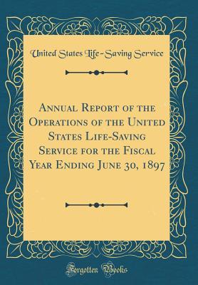 Read Online Annual Report of the Operations of the United States Life-Saving Service for the Fiscal Year Ending June 30, 1897 (Classic Reprint) - United States Life-Saving Service | PDF