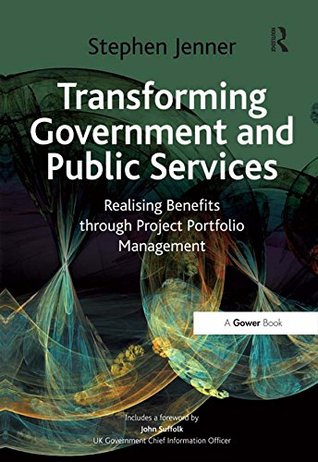 Full Download Transforming Government and Public Services: Realising Benefits through Project Portfolio Management - Stephen Jenner | PDF