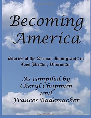 Read Online Becoming America:: Stories of the German Immigrants in East Bristol, Wisconsin - Mrs. Cheryl Orth Chapman file in PDF