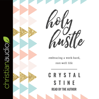 Read Online Holy Hustle: Embracing a Work-Hard, Rest-Well Life - Crystal Stine file in PDF