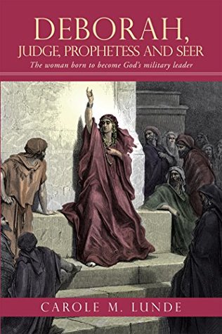 Read Online Deborah, Judge, Prophetess and Seer: The Woman Born to Become God's Military Leader - Carole M. Lunde file in ePub