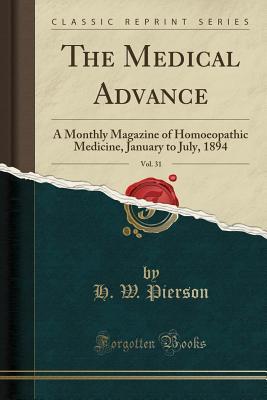 Read Online The Medical Advance, Vol. 31: A Monthly Magazine of Homoeopathic Medicine, January to July, 1894 (Classic Reprint) - H W Pierson file in PDF