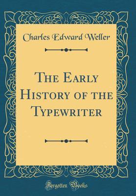 Full Download The Early History of the Typewriter (Classic Reprint) - Charles Edward Weller | ePub