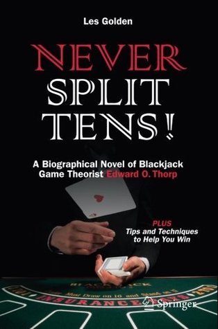 Read Online Never Split Tens!: A Biographical Novel of Blackjack Game Theorist Edward O. Thorp PLUS Tips and Techniques to Help You Win - Les Golden file in ePub