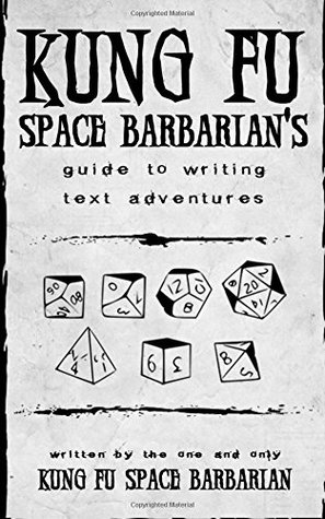 Read Online Kung Fu Space Barbarian’s Guide to Writing Text Adventures - Kung Fu Space Barbarian | PDF