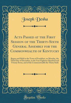 Read Online Acts Passed at the First Session of the Thirty-Sixth General Assembly for the Commonwealth of Kentucky: Begun and Held in the Town of Frankfort, on Monday, the Third Day of December, in the Year Eighteen Hundred and Twenty Seven, and of the Commonwealth T - Joseph Desha file in ePub