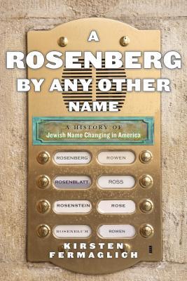 Full Download A Rosenberg by Any Other Name: A History of Jewish Name Changing in America - Kirsten Fermaglich | ePub