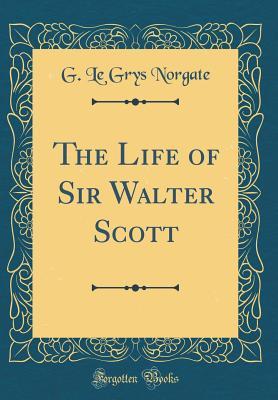 Full Download The Life of Sir Walter Scott (Classic Reprint) - G Le Grys Norgate | PDF