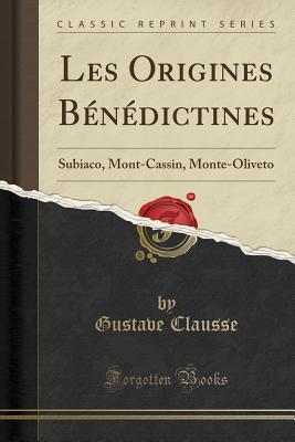 Full Download Les Origines B�n�dictines: Subiaco, Mont-Cassin, Monte-Oliveto (Classic Reprint) - Gustave Clausse file in PDF