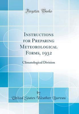 Full Download Instructions for Preparing Meteorological Forms, 1932: Climatological Division (Classic Reprint) - United States Weather Bureau | PDF