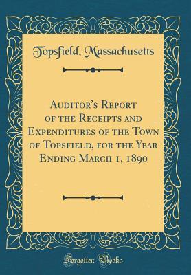 Download Auditor's Report of the Receipts and Expenditures of the Town of Topsfield, for the Year Ending March 1, 1890 (Classic Reprint) - Topsfield, Massachusetts file in ePub