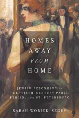 Download Homes Away from Home: Jewish Belonging in Twentieth-Century Paris, Berlin, and St. Petersburg - Sarah Wobick-Segev file in ePub