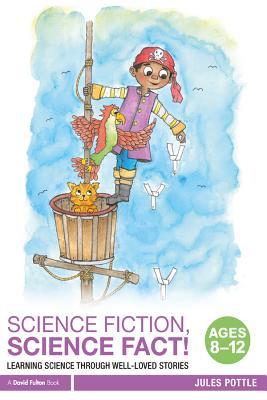 Full Download Science Fiction, Science Fact! Ages 8-12: Learning Science Through Well-Loved Stories - Jules Pottle | PDF