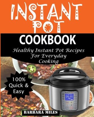 Read Online Instant Pot Cookbook: Healthy Instant Pot Recipes For Everyday Cooking. - Barbara Miles file in ePub