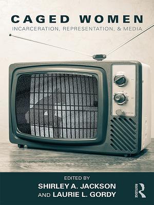 Read Online Caged Women: Incarceration, Representation, & Media - Shirley A. Jackson | ePub