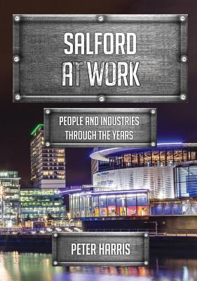 Download Salford at Work: People and Industries Through the Years - Peter Harris | ePub