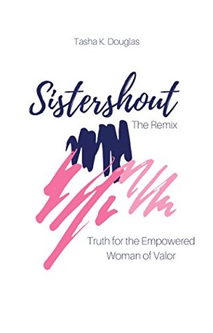 Download Sistershout! The Remix: Truth for the Empowered Woman of Valor - Tasha K. Douglas | ePub