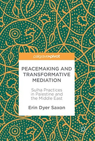 Download Peacemaking and Transformative Mediation: Sulha Practices in Palestine and the Middle East - Erin Dyer Saxon | PDF