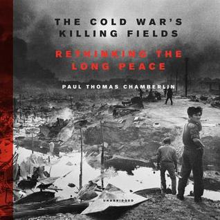 Full Download The Cold War's Killing Fields: Rethinking the Long Peace - Paul Thomas Chamberlin | PDF