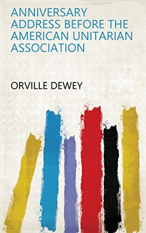 Download Anniversary Address Before the American Unitarian Association - Orville Dewey | ePub