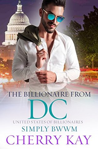 Full Download The Billionaire From DC: A Steamy BWWM Billionaire Romance (United States Of Billionaires Book 15) - Cherry Kay | PDF