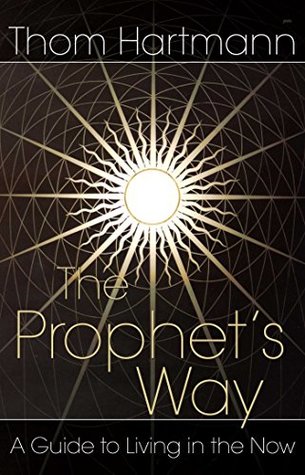 Read The Prophet's Way: A Guide to Living in the Now - Thom Hartmann file in PDF