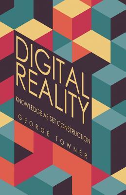 Read Online Digital Reality: Knowledge as Set Construction - George Towner file in ePub