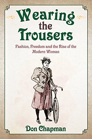 Read Wearing the Trousers: Fashion, Freedom and the Rise of the Modern Woman - Don Chapman file in PDF