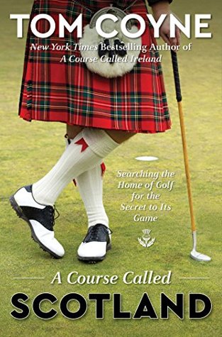 Read A Course Called Scotland: Searching the Home of Golf for the Secret to Its Game - Tom Coyne | ePub