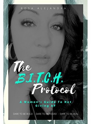 Download The B.I.T.C.H. Protocol: A Woman's Guide To Not Giving AF - Rosa Alejandra | ePub