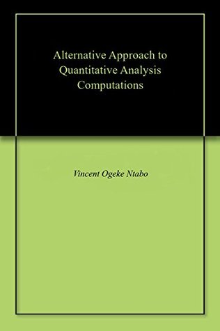 Full Download Alternative Approach to Quantitative Analysis Computations: (A book of discoveries in chemistry quantitative analysis) - Vincent Ogeke Ntabo | PDF