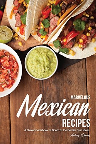 Read Marvelous Mexican Recipes: A Clever Cookbook of South of the Border Dish Ideas! - Anthony Boundy | ePub