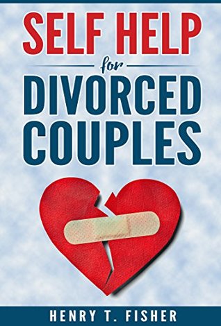 Read Online Self Help For Divorced Couples: The basic real steps to overcome divorce and start living again, you must do it. (Self help and couples relationship Book 1) - Henry T. Fisher | ePub