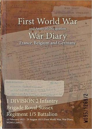 Read 1 Division 2 Infantry Brigade Royal Sussex Regiment 1/5 Battalion: 16 February 1915 - 29 August 1915 (First World War, War Diary, Wo95/1269/2) - British War Office | PDF