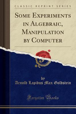 Download Some Experiments in Algebraic, Manipulation by Computer (Classic Reprint) - Arnold Lapidus Max Goldstein file in ePub