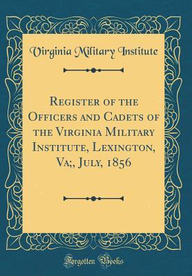 Read Register of the Officers and Cadets of the Virginia Military Institute, Lexington, Va;, July, 1856 (Classic Reprint) - Virginia Military Institute file in PDF