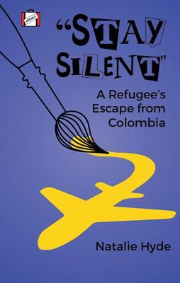 Read Online Stay Silent: A Refugee's Escape from Colombia - Natalie Hyde | PDF