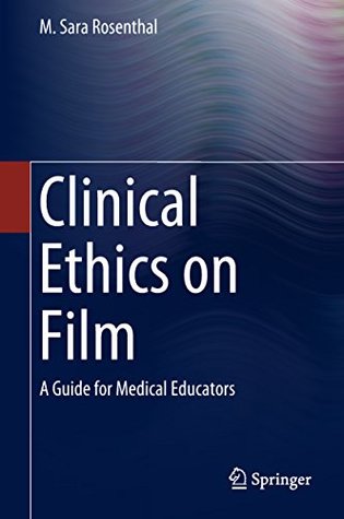 Full Download Clinical Ethics on Film: A Guide for Medical Educators - M. Sara Rosenthal | ePub