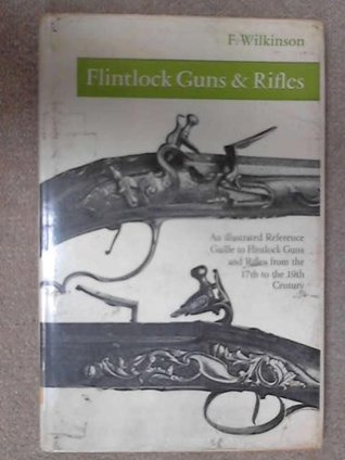 Download Flintlock Guns & Rifles: An illustrated Reference Guide to Flintlock Guns and Rifles from the 17th to the 19th Century - Frederick Wilkinson | ePub