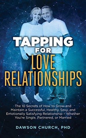 Read Online Tapping for Love Relationships: The 10 Secrets of How to Grow and Maintain a Successful, Healthy, Sexy, and Emotionally Satisfying Relationship – Whether  or Married (Tapping Book series 5) - Dawson Church file in ePub