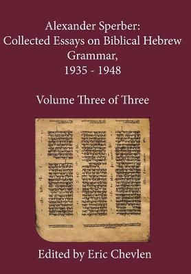 Full Download Alexander Sperber: Collected Essays on Biblical Hebrew Grammar, 1935 - 1948: Volume Three of Three - Alexander Sperber file in PDF