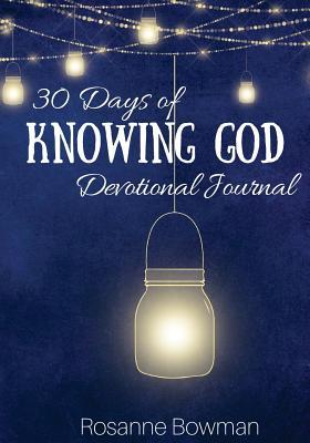 Full Download 30 Days of Knowing God: Devotional Journal Series - Rosanne Bowman file in PDF