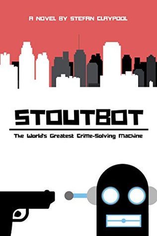 Read Online Stoutbot: The World's Greatest Crime-Solving Machine - Stefan Claypool | PDF