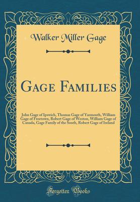 Download Gage Families: John Gage of Ipswich, Thomas Gage of Yarmouth, William Gage of Freetown, Robert Gage of Weston, William Gage of Canada, Gage Family of the South, Robert Gage of Ireland (Classic Reprint) - Walker Miller Gage file in PDF