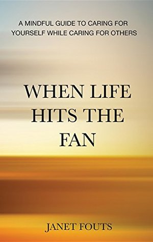 Download When Life Hits the Fan: A Mindful Guide to Caring for Yourself While Caring for Others - Janet Fouts | ePub