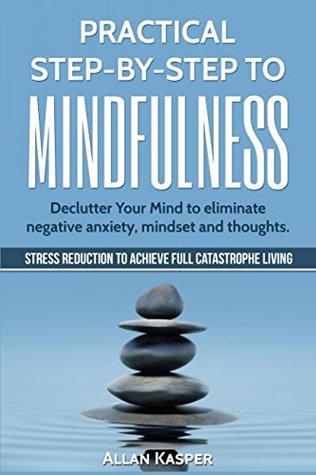 Read Practical Step by Step to Mindfulness: Do You Feel Overwhelmed, Stressed & Depressed? Learn How to Overcome Social Anxiety, Low Self-Esteem & Eliminate Negative Thoughts. Stress Reduction. - Allan Kasper | ePub