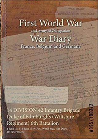 Read Online 14 Division 42 Infantry Brigade Duke of Edinburgh's (Wiltshire Regiment) 6th Battalion: 1 June 1918 - 9 June 1919 (First World War, War Diary, Wo95/1902/2) - British War Office file in PDF